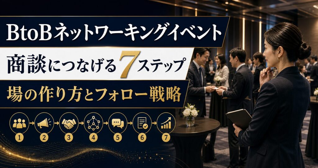 BtoBネットワーキングイベントを商談につなげる設計7ステップ｜場の作り方とフォロー戦略